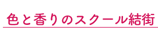 色と香りのスクール結街