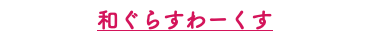 和ぐらすわーくす