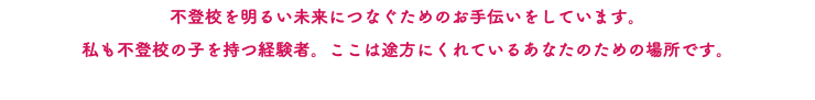 不登校を明るい未来につなぐためのお手伝いをしています。 私も不登校の子を持つ経験者。ここは途方にくれているあなたのための場所です。