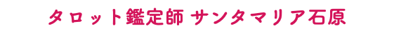 タロット鑑定師 サンタマリア石原