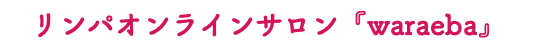 リンパオンラインサロン『waraeba』