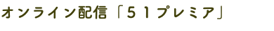 オンライン配信「５１プレミア」