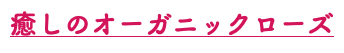 癒しのオーガニックローズ