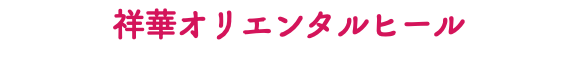 祥華オリエンタルヒール