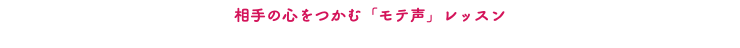 相手の心をつかむ「モテ声」レッスン