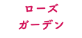 ローズ ガーデン