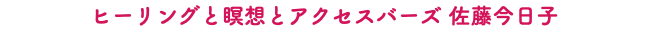 ヒーリングと瞑想とアクセスバーズ 佐藤今日子