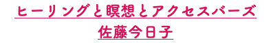ヒーリングと瞑想とアクセスバーズ 佐藤今日子