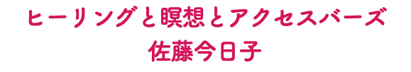 ヒーリングと瞑想とアクセスバーズ 佐藤今日子