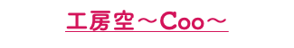工房空～Coo～
